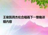 王俊凱周杰倫合唱雨下一整晚詳細(xì)內(nèi)容