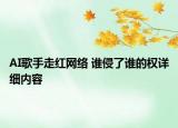 AI歌手走紅網(wǎng)絡(luò) 誰(shuí)侵了誰(shuí)的權(quán)詳細(xì)內(nèi)容