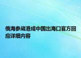 俄海參崴港成中國出海口官方回應(yīng)詳細(xì)內(nèi)容