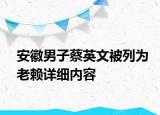 安徽男子蔡英文被列為老賴詳細內(nèi)容