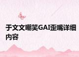 于文文嘲笑GAI歪嘴詳細(xì)內(nèi)容