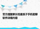 警方提醒家長(zhǎng)檢查孩子手機(jī)密聊軟件詳細(xì)內(nèi)容