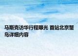 馬斯克訪華行程曝光 首站北京蟹島詳細內容