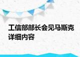 工信部部長(zhǎng)會(huì)見馬斯克詳細(xì)內(nèi)容