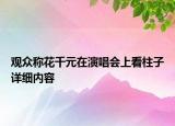 觀眾稱花千元在演唱會(huì)上看柱子詳細(xì)內(nèi)容