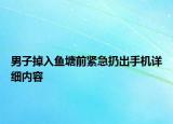 男子掉入魚塘前緊急扔出手機詳細內(nèi)容