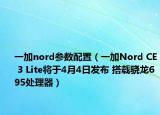 一加nord參數(shù)配置（一加Nord CE 3 Lite將于4月4日發(fā)布 搭載驍龍695處理器）