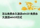 怎么免費(fèi)永久激活win10 免費(fèi)永久激活win10方式