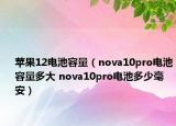 蘋果12電池容量（nova10pro電池容量多大 nova10pro電池多少毫安）