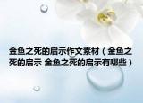 金魚之死的啟示作文素材（金魚之死的啟示 金魚之死的啟示有哪些）