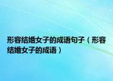 形容結(jié)婚女子的成語句子（形容結(jié)婚女子的成語）