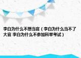 李白為什么不想當(dāng)官（李白為什么當(dāng)不了大官 李白為什么不參加科舉考試）