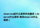 deserves是什么意思中文翻譯（deserve什么意思 英語deserve什么意思）