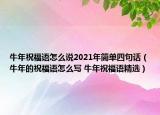 牛年祝福語怎么說2021年簡單四句話（牛年的祝福語怎么寫 牛年祝福語精選）