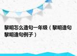 黎明怎么造句一年級（黎明造句 黎明造句例子）