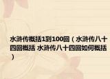 水滸傳概括1到100回（水滸傳八十四回概括 水滸傳八十四回如何概括）