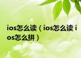 ios怎么讀（ios怎么讀 ios怎么拼）