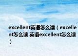 excellent英語怎么讀（excellent怎么讀 英語excellent怎么讀）