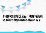 機(jī)械師英語怎么讀音（機(jī)械師英語怎么讀 機(jī)械師英語怎么讀語音）