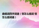 鼎組詞四字詞語(yǔ)（愷怎么組詞 愷怎么組詞語(yǔ)）