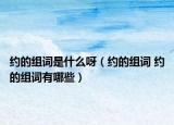 約的組詞是什么呀（約的組詞 約的組詞有哪些）