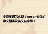 安森英語怎么讀（Anson安森的中文翻譯及英文名意思）