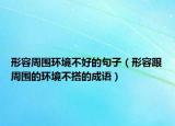 形容周?chē)h(huán)境不好的句子（形容跟周?chē)沫h(huán)境不搭的成語(yǔ)）