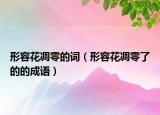 形容花凋零的詞（形容花凋零了的的成語(yǔ)）