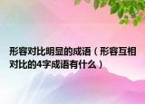 形容對比明顯的成語（形容互相對比的4字成語有什么）