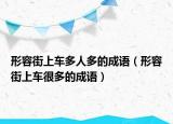 形容街上車多人多的成語（形容街上車很多的成語）