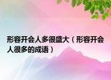 形容開會(huì)人多很盛大（形容開會(huì)人很多的成語）