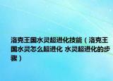 洛克王國水靈超進化技能（洛克王國水靈怎么超進化 水靈超進化的步驟）