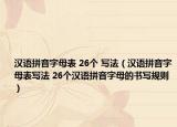 漢語拼音字母表 26個(gè) 寫法（漢語拼音字母表寫法 26個(gè)漢語拼音字母的書寫規(guī)則）