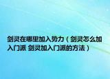 劍靈在哪里加入勢力（劍靈怎么加入門派 劍靈加入門派的方法）