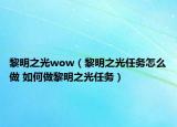 黎明之光wow（黎明之光任務怎么做 如何做黎明之光任務）