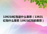 139210紅包是什么意思（13921紅包什么意思 13921紅包的意思）