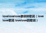 lovelovelove蔡依林歌詞（lovelove歌詞 lovelove的歌詞）