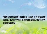 穿越火線錯(cuò)誤碼7502013什么意思（王者榮耀錯(cuò)誤碼154140677是什么意思 錯(cuò)誤碼154140677的原因及建議）