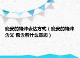 晚安的特殊表達方式（晚安的特殊含義 包含著什么意思）