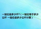 一加侖是多少斤?（一加侖等于多少公斤 一加侖是多少公斤計算）