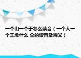 一個山一個于怎么讀音（一個人一個工念什么 仝的讀音及釋義）