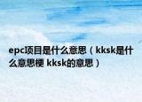 epc項(xiàng)目是什么意思（kksk是什么意思梗 kksk的意思）