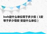 kwh是什么單位等于多少度（1安等于多少毫安 安是什么單位）