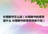 長相廝守怎么讀（長相廝守的意思是什么 長相廝守的意思簡單介紹）