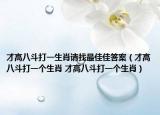 才高八斗打一生肖請找最佳佳答案（才高八斗打一個生肖 才高八斗打一個生肖）