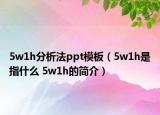 5w1h分析法ppt模板（5w1h是指什么 5w1h的簡介）