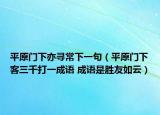 平原門下亦尋常下一句（平原門下客三千打一成語 成語是勝友如云）