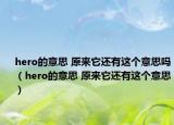 hero的意思 原來它還有這個(gè)意思嗎（hero的意思 原來它還有這個(gè)意思）