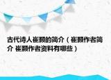 古代詩人崔顥的簡介（崔顥作者簡介 崔顥作者資料有哪些）