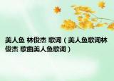 美人魚 林俊杰 歌詞（美人魚歌詞林俊杰 歌曲美人魚歌詞）